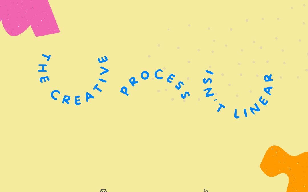 The Creative Process Isn’t Linear