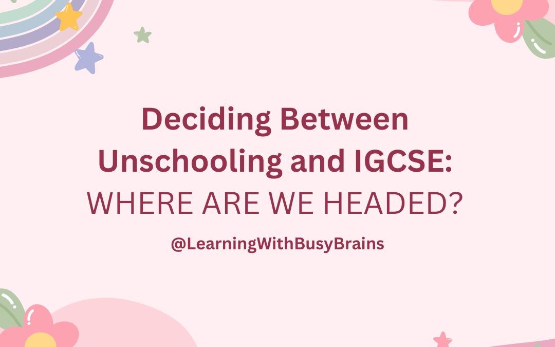 Deciding Between Unschooling and IGCSE: Where Are We Headed?