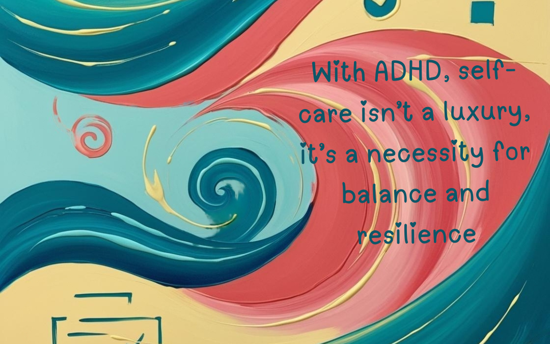 Self-Care for ADHD: Why It’s Even More Crucial